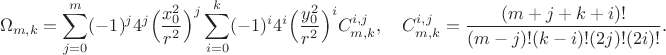 $$\Omega_{m,k} = \sum_{j=0}^m (-1)^j 4^j\Big(\frac{x_0^2}{r^2}\Big)^j \sum_{i=0}^k (-1)^{i}4^i \Big(\frac{y_0^2}{r^2}\Big)^iC_{m,k}^{i,j},\quad C_{m,k}^{i,j} = \frac{(m+j+k+i)!}{(m-j)!(k-i)!(2j)!(2i)!}.$$ $$\Omega_{m,k} = \sum_{j=0}^m (-1)^j 4^j\Big(\frac{x_0^2}{r^2}\Big)^j \sum_{i=0}^k (-1)^{i}4^i \Big(\frac{y_0^2}{r^2}\Big)^iC_{m,k}^{i,j},\quad C_{m,k}^{i,j} = \frac{(m+j+k+i)!}{(m-j)!(k-i)!(2j)!(2i)!}.$$