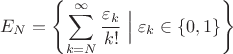 \[
E_N = \Biggl\{\sum_{k=N}^{\infty}\frac{\varepsilon_k}{k!}\Bigm|\varepsilon_k\in\{0,1\}\Biggr\}
\]