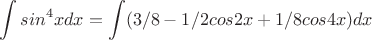 $$\int sin^4xdx=\int(3/8-1/2cos2x+1/8cos4x)dx\