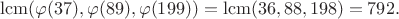 $\operatorname{lcm}(\varphi(37),\varphi(89),\varphi(199))=\operatorname{lcm}(36,88,198)=792.$