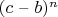 $ (c $ &ndash; $ b)^n$$