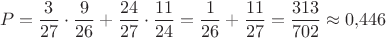 $$P=\dfrac3{27}\cdot\dfrac9{26}+\dfrac{24}{27}\cdot\dfrac{11}{24}=\dfrac1{26}+\dfrac{11}{27}=\dfrac{313}{702}\approx 0{,}446$$