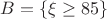 $B=\{\xi\ge 85\}$