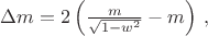 $\Delta m=2 \left(\frac m{\sqrt{1-w^2}}-m\right) \, ,$