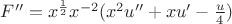 $\[F'' = {x^{\frac{1}{2}}}{x^{ - 2}}({x^2}u'' + xu' - \frac{u}{4})\]$