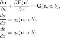 $
\begin{array}{l}
\dfrac{\partial\mathbf{u}}{\partial t} + \dfrac{\partial\mathbf{F}(\mathbf{u})}{\partial x} = \mathbf{G}(\mathbf{u},a,b), \\[8pt]
\dfrac{da}{dx} = g_1(\mathbf{u},a,b),\\[8pt]
\dfrac{db}{dx} = g_2(\mathbf{u},a,b).
\end{array}
$