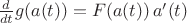 $\frac d{dt} g(a(t)) = F(a(t))\, a'(t)$