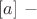 $[a]\ -$
