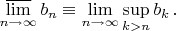 $\mathop{\overline{\lim}}\limits_{n\to\infty}b_n\equiv\lim\limits_{n\to\infty}\sup\limits_{k>n}b_k\,.$