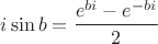 $$i\sin b=\frac{e^{bi}-e^{-bi}}{2}$$