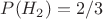 $P(H_2)=2/3$