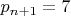 $p_{n+1} = 7$