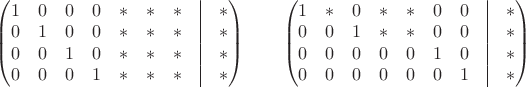 $\begin{pmatrix}1&0&0&0&*&*&*&\vline&*\\0&1&0&0&*&*&*&\vline&*\\0&0&1&0&*&*&*&\vline&*\\0&0&0&1&*&*&*&\vline&*\end{pmatrix}\qquad\begin{pmatrix}1&*&0&*&*&0&0&\vline&*\\0&0&1&*&*&0&0&\vline&*\\0&0&0&0&0&1&0&\vline&*\\0&0&0&0&0&0&1&\vline&*\end{pmatrix}$