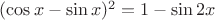 $(\cos x-\sin x)^2 = 1-\sin 2x$