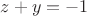 $z+y = -1}$