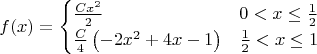 $$
f(x)=
\begin{cases}
 \frac{Cx^2}{2} & 0<x\leq \frac{1}{2} \\
 \frac{C}{4} \left(-2 x^2+4 x-1\right) &  \frac{1}{2}<x\leq 1
\end{cases}
$$