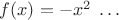 $f(x)=-x^2\;\ldots$