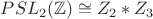$PSL_2(\mathbb{Z}) \cong Z_2 * Z_3$
