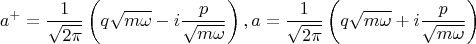 $$a^+=\frac 1 {\sqrt{2\pi}}\left( q\sqrt{m\omega}-i\frac p {\sqrt{m\omega}}\right), a=\frac 1 {\sqrt{2\pi}}\left( q\sqrt{m\omega}+i\frac p {\sqrt{m\omega}}\right)$$