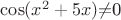 \cos(x ^ 2 + 5x)$\not = $0