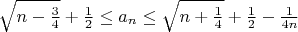 $\sqrt{n-\frac{3}{4}}+\frac{1}{2}\leq a_n\leq\sqrt{n+\frac{1}{4}}+\frac{1}{2}-\frac{1}{4n}$