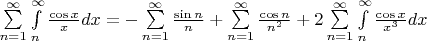 $\sum\limits_{n = 1}^\infty  {\int\limits_n^\infty  {\frac{{\cos x}}{x}} } dx =  - \sum\limits_{n = 1}^\infty  {\frac{{\sin n}}{n}}  + \sum\limits_{n = 1}^\infty  {\frac{{\cos n}}{{n^2 }}}  + 2\sum\limits_{n = 1}^\infty  {\int\limits_n^\infty  {\frac{{\cos x}}{{x^3 }}dx} }$