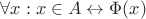$\forall x: x \in A \leftrightarrow \Phi(x)$