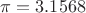 $\pi=3.1568$