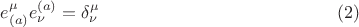 $$
e^{\mu}_{(a)} e^{(a)}_{\nu} = \delta^{\mu}_{\nu} \eqno(2)
$$