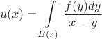 $$u(x)=\int \limits_{B(r)} \frac {f(y)dy} {|x-y|}$$ $$u(x)=\int \limits_{B(r)} \frac {f(y)dy} {|x-y|}$$