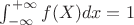 $\int^{+\infty}_{-\infty} f(X) dx=1$