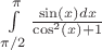 $\int\limits_{\pi/2}^{\pi}\frac{\sin(x)dx}{\cos^2(x)+1}$