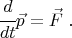 $$ \cfrac{d}{dt} \vec p = \vec F ~. $$