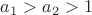 $a_1>a_2>1$