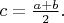 $c=\frac{a+b}{2}.$