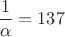 $$\frac{1}{\alpha} = 137$$