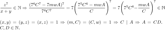 $$\frac{z^7}{x+y}\in\mathbb{N}\Rightarrow\frac{(7^6C^7-7mwA)^7}{7^6C^7}=7\Bigg(\frac{7^5C^6-mwA}{C}\Bigg)^7=7\Bigg(7^5C^6-\frac{mwA}{C}\Bigg)^7\in\mathbb{N}$
$(x,y)=(y,z)=(x,z)=1\Rightarrow (m,C)=(C,w)=1\Rightarrow C\mid A\Rightarrow A=CD$.
$C,D\in\mathbb{N}.$