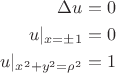 $$\begin{align}
\Delta u &= 0 \\
u|_{x = \pm 1} &= 0 \\
u|_{x^2 + y^2 = \rho^2} &= 1
\end{align}$$