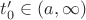 $t'_0 \in (a,  \infty)$