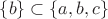 $\{b\}\subset\{a,b,c\}$