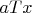 $aTx$