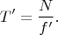 $$T'=\frac{N}{f'}.$$