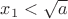 $x_1<\sqrt a$