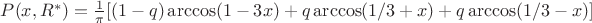 $P(x,R^*)= \frac 1 \pi [(1-q) \arccos (1-3x)+q \arccos (1/3+x) +q \arccos (1/3-x)]$
