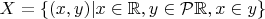 $X = \{(x, y) | x\in\mathbb{R}, y\in \mathcal{P}\mathbb{R},x\in y\}$
