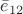 $\bar{e}_{12}$