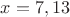$x = 7, 13$