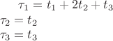 $\tau _{1} = t_{1}+2t_{2}+t_{3} \\
\tau _{2} = t_{2} \\
\tau _{3} = t_{3}$