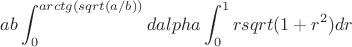 $$ab\int_{0}^{arctg(sqrt(a/b))} dalpha\int_{0}^{1} rsqrt(1+r^2)dr$$
