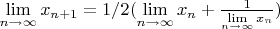 $\lim\limits_{n\to\infty}x_{n+1}=1/2(\lim\limits_{n\to\infty}x_n+\frac1{\lim\limits_{n\to\infty}x_n})$